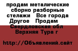 продам металические сборно-разборные стелажи - Все города Другое » Продам   . Свердловская обл.,Верхняя Тура г.